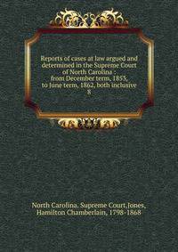 Reports of cases at law argued and determined in the Supreme Court of North Carolina : from December term, 1853, to June term, 1862, both inclusive. 8