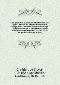 Tr?s plaisante et r?cr?ative hystoire du tr?s preulx et vaillant chevalier Perceval le Galloys, jadis chevalier Perceval le Galloys : jadiss chevalier de la Table ronde, lequel acheva les adventures de Sainct Graal, au temps du noble roi Arthus