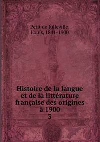 Histoire de la langue et de la litterature francaise des origines a 1900