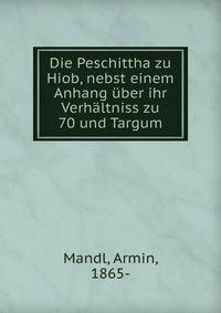 Die Peschittha zu Hiob, nebst einem Anhang uber ihr Verhaltniss zu 70 und Targum