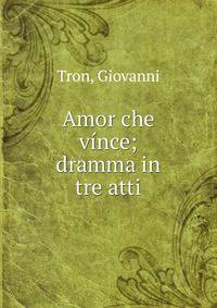 Amor che v?nce; dramma in tre atti
