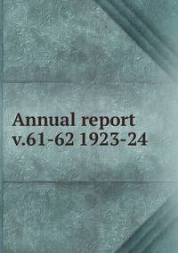 Annual report. v.61-62 1923-24