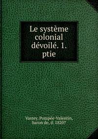Le systeme colonial devoile. 1. ptie.