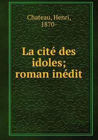 La cit? des idoles; roman in?dit