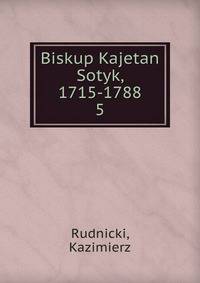 Biskup Kajetan Sotyk, 1715-1788. 5