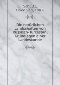 Die nat?rlichen Landschaften von Russisch-Turkestan; Grundlagen einer Landeskunde