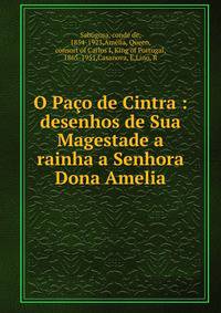 O Pa?o de Cintra : desenhos de Sua Magestade a rainha a Senhora Dona Amelia