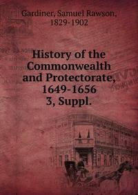 History of the Commonwealth and Protectorate, 1649-1656. 3, Suppl.