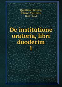 De institutione oratoria, libri duodecim. 1