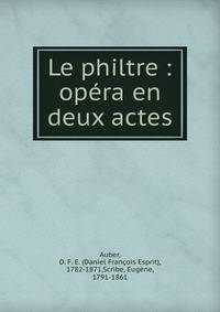 Le philtre : op?ra en deux actes