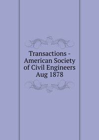 Transactions - American Society of Civil Engineers. Aug 1878