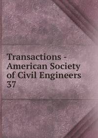 Transactions - American Society of Civil Engineers. 37