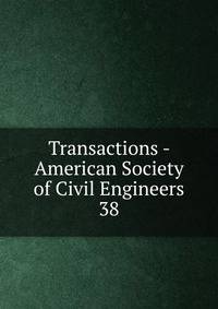 Transactions - American Society of Civil Engineers. 38