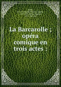 La Barcarolle ; op?ra comique en trois actes :