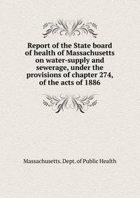 Report of the State board of health of Massachusetts on water-supply and sewerage, under the provisions of chapter 274, of the acts of 1886