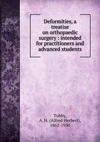 Deformities, a treatise on orthopaedic surgery : intended for practitioners and advanced students