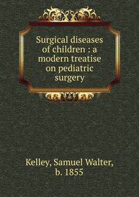 Surgical diseases of children : a modern treatise on pediatric surgery
