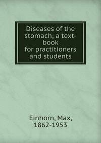 Diseases of the stomach; a text-book for practitioners and students