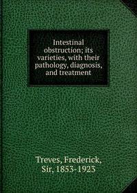Intestinal obstruction; its varieties, with their pathology, diagnosis, and treatment