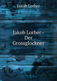 Jakob Lorber - Der Grossglockner