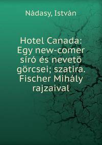 Hotel Canada: Egy new-comer s?r? ?s nevet? g?rcsei; szatira. Fischer Mih?ly rajzaival