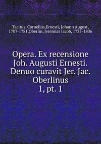 Opera. Ex recensione Joh. Augusti Ernesti. Denuo curavit Jer. Jac. Oberlinus. 1, pt. 1