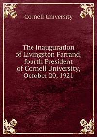 The inauguration of Livingston Farrand, fourth President of Cornell University, October 20, 1921
