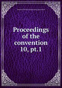 Proceedings of the convention. 10, pt.1