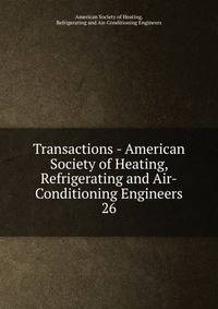 Transactions - American Society of Heating, Refrigerating and Air-Conditioning Engineers. 26