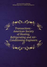 Transactions - American Society of Heating, Refrigerating and Air-Conditioning Engineers. 27