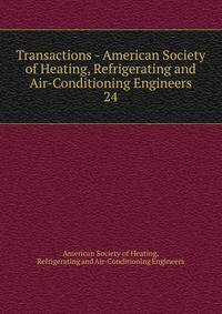 Transactions - American Society of Heating, Refrigerating and Air-Conditioning Engineers. 24