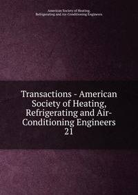 Transactions - American Society of Heating, Refrigerating and Air-Conditioning Engineers. 21