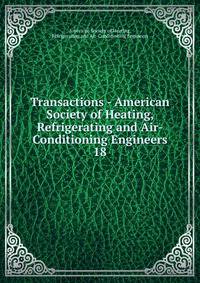 Transactions - American Society of Heating, Refrigerating and Air-Conditioning Engineers. 18