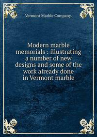 Modern marble memorials : illustrating a number of new designs and some of the work already done in Vermont marble.