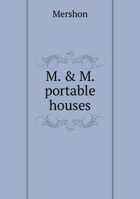 M. &amp; M. portable houses.