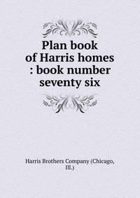 Plan book of Harris homes : book number seventy six