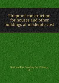Fireproof construction for houses and other buildings at moderate cost.