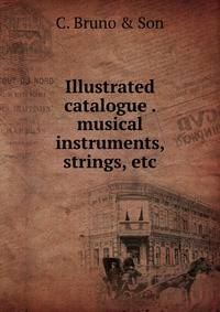 Illustrated catalogue . musical instruments, strings, etc.