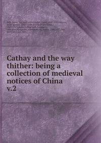 Cathay and the way thither: being a collection of medieval notices of China. v.2