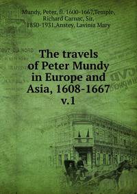 The travels of Peter Mundy in Europe and Asia, 1608-1667. v.1