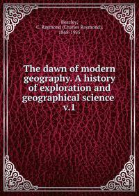 The dawn of modern geography. A history of exploration and geographical science . v.1