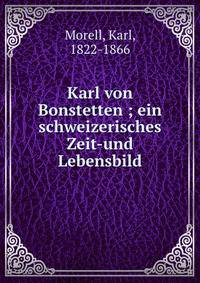 Karl von Bonstetten ; ein schweizerisches Zeit-und Lebensbild