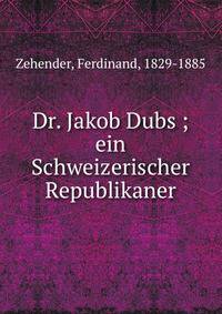 Dr. Jakob Dubs ; ein Schweizerischer Republikaner