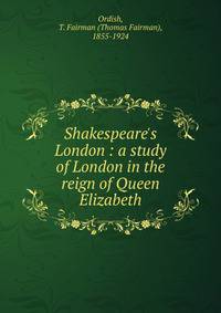 Shakespeare's London : a study of London in the reign of Queen Elizabeth