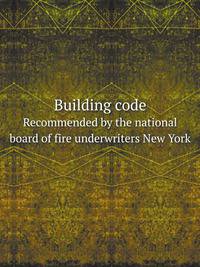 Building code. Recommended by the national board of fire underwriters New York