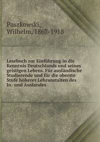 Lesebuch zur Einfuhrung in die Kenntnis Deutschlands und seines geistigen Lebens. Fur auslandische Studierende und fur die oberste Stufe hoherer Lehranstalten des In- und Auslandes