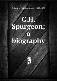 C.H. Spurgeon; a biography