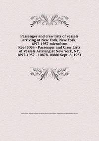 Passenger and crew lists of vessels arriving at New York, New York, 1897-1957 microform. Reel 5034 - Passenger and Crew Lists of Vessels Arriving at New York, NY, 1897-1957 - 10878-10880 Sept. 8, 1931