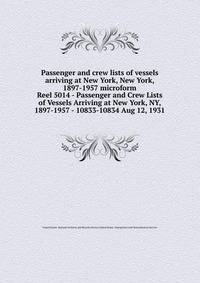Passenger and crew lists of vessels arriving at New York, New York, 1897-1957 microform. Reel 5014 - Passenger and Crew Lists of Vessels Arriving at New York, NY, 1897-1957 - 10833-10834 Aug 12, 1931