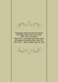 Passenger and crew lists of vessels arriving at New York, New York, 1897-1957 microform. Reel 5013 - Passenger and Crew Lists of Vessels Arriving at New York, NY, 1897-1957 - 10831-10832 Aug 10, 1931